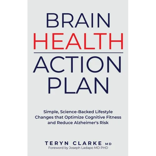 Brain Health Action Plan: Simple, Science-Backed Lifestyle Changes that Optimize Cognitive Fitness and Reduce Alzheimer's Risk