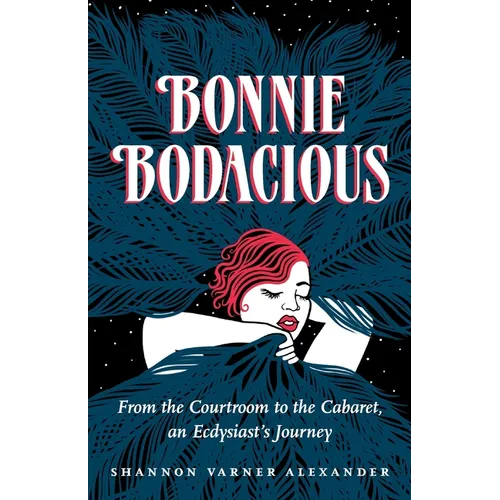 Bonnie Bodacious: From the Courtroom to the Cabaret, an Ecdysiast's Journey