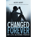 Changed Forever: My Life Altering Prayer