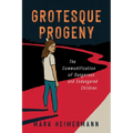Grotesque Progeny: The Commodification of Dangerous and Endangered Children