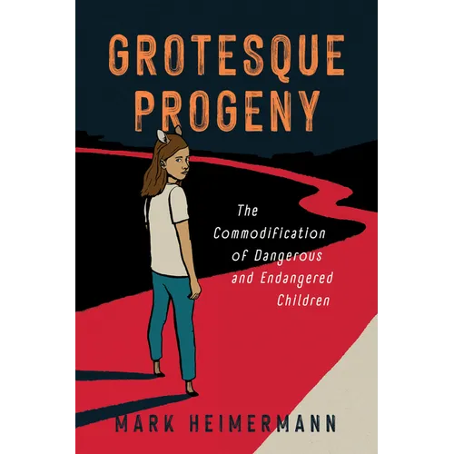 Grotesque Progeny: The Commodification of Dangerous and Endangered Children