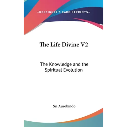 The Life Divine V2: The Knowledge and the Spiritual Evolution