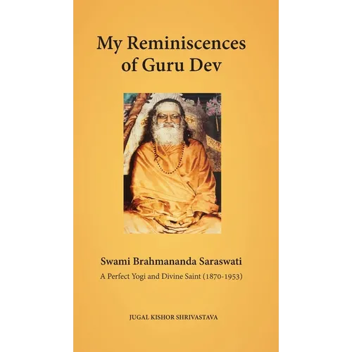 My Reminiscences of Guru Dev, Swami Brahmananda Saraswati: A Perfect Yogi and Divine Saint (1870-1953)