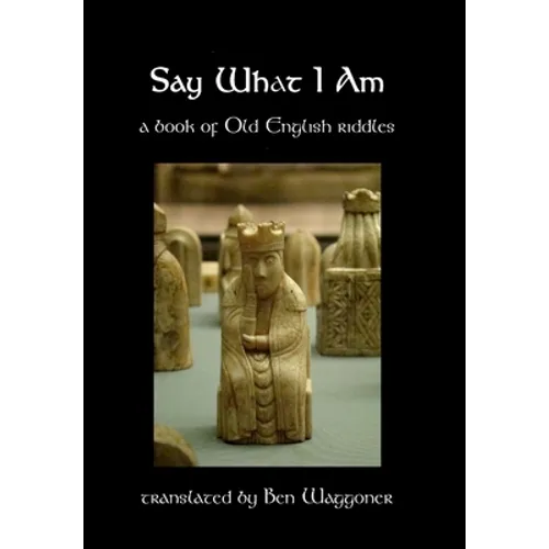 Say What I Am: A Book of Old English Riddles