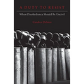 A Duty to Resist: When Disobedience Should Be Uncivil