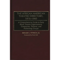 The African American Theatre Directory, 1816-1960: A Comprehensive Guide to Early Black Theatre Organizations, Companies, Theatres, and Performing Gro