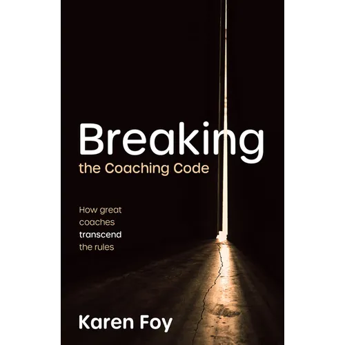 Breaking the Coaching Code: How Great Coaches Transcend the Rules
