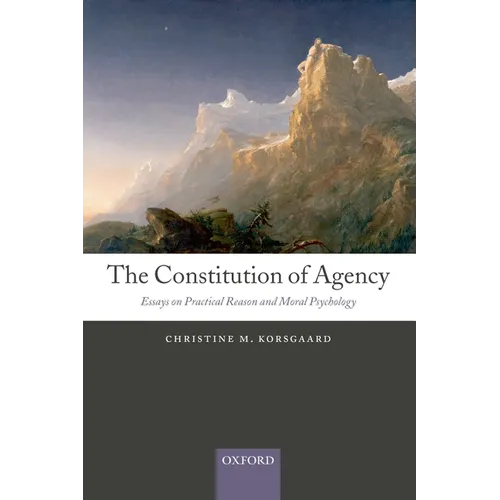 The Constitution of Agency: Essays on Practical Reason and Moral Psychology