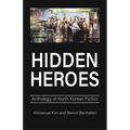 Hidden Heroes: Anthology of North Korean Fiction
