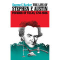 The Life of Stephen F. Austin, Founder of Texas, 1793-1836: A Chapter in the Westward Movement of the Anglo-American People