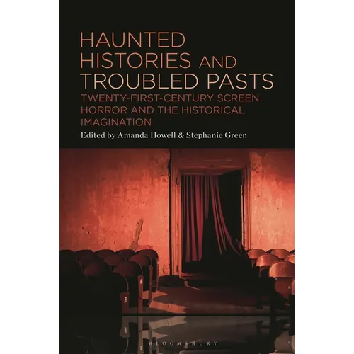Haunted Histories and Troubled Pasts: Twenty-First-Century Screen Horror and the Historical Imagination