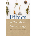 Ethics in Caribbean Archaeology: Past, Present, and Future