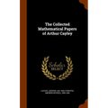The Collected Mathematical Papers of Arthur Cayley