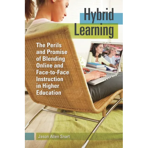 Hybrid Learning: The Perils and Promise of Blending Online and Face-to-Face Instruction in Higher Education