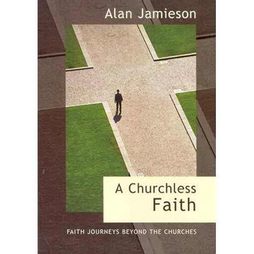 Churchless Faith, A - Faith Journeys beyond the Churches