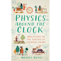Physics Around the Clock: Adventures in the Science of Everyday Living