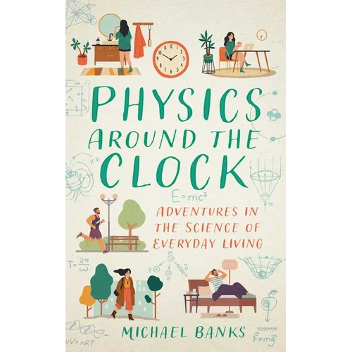 Physics Around the Clock: Adventures in the Science of Everyday Living