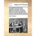 An Explication of the Shorter Catechism, Composed by the Assembly of Divines, Commonly Called, the Westminster Assembly. Wherein the Several Questions
