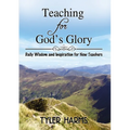 Teaching for God's Glory: Daily Wisdom and Inspiration for New Teachers