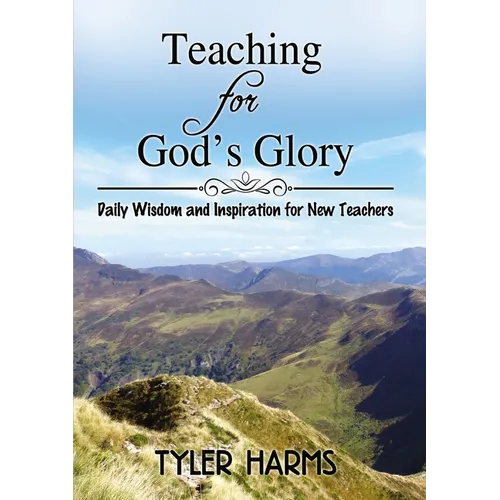 Teaching for God's Glory: Daily Wisdom and Inspiration for New Teachers