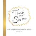 That's What She Said: Wise Words from Influential Women
