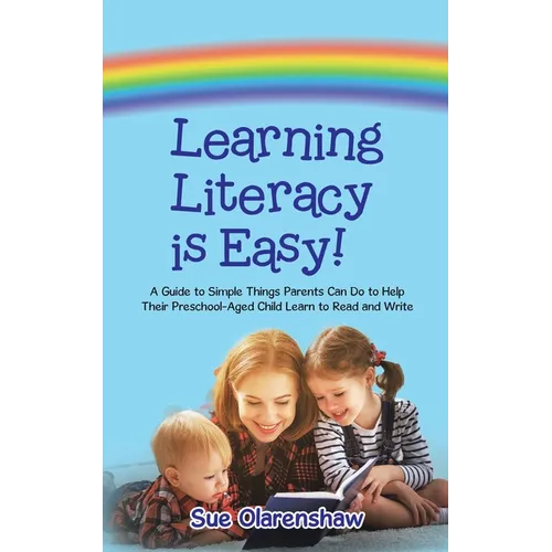 Learning Literacy Is Easy!: A Guide to Simple Things Parents Can Do to Help Their Preschool-Aged Child Learn to Read and Write