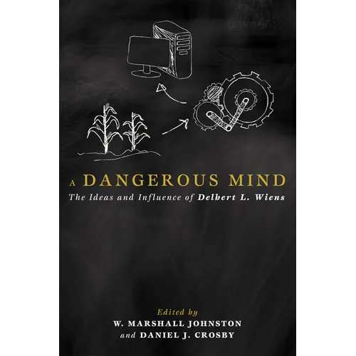 A Dangerous Mind: The Ideas and Influence of Delbert L. Wiens