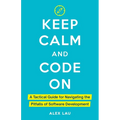 Keep Calm And Code On: A Tactical Guide for Navigating the Pitfalls of Software Development