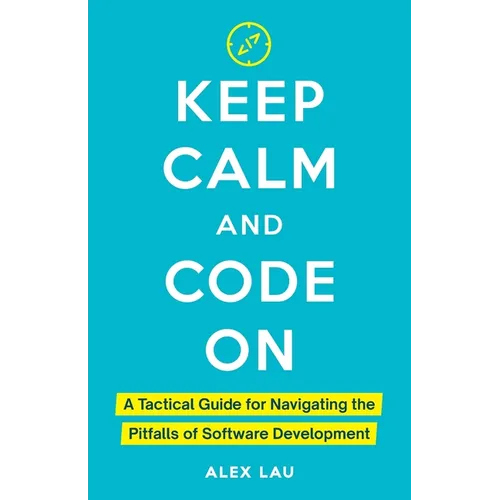 Keep Calm And Code On: A Tactical Guide for Navigating the Pitfalls of Software Development