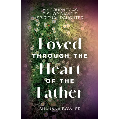 Loved Through the Heart of the Father: My Journey as Bishop David's Spiritual Daughter