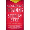 Algorithmic Trading: Step-By-Step Guide to Develop Your Own Winning Trading Strategy Using Financial Machine Learning Without Having to Learn Code