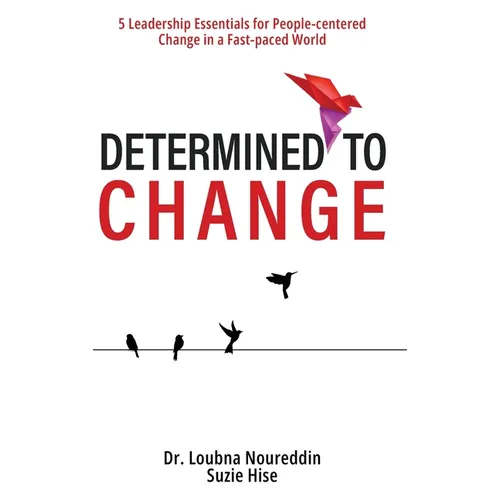 Determined to Change: 5 Leadership Essentials for People-centered Change in a Fast-paced World