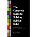 The Complete Guide to Solving Rubik's Cube: Learn to Solve the Cube with Professional Techniques and Methods