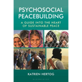 Psychosocial Peacebuilding: A Guide Into the Heart of Sustainable Peace