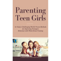 Parenting Teen Girls in Today's Challenging World: Proven Methods for Improving Teenagers Behaviour with Whole Brain Training