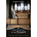 The Rhetoric of the Pulpit, Second Edition: A Preacher's Guide to Effective Sermons