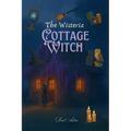 The Wisteria Cottage Witch: A Cozy Fantasy of Magic, Baking and Belonging