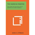 The American Martyrs: The Story of the Eight Jesuit Martyrs in North America