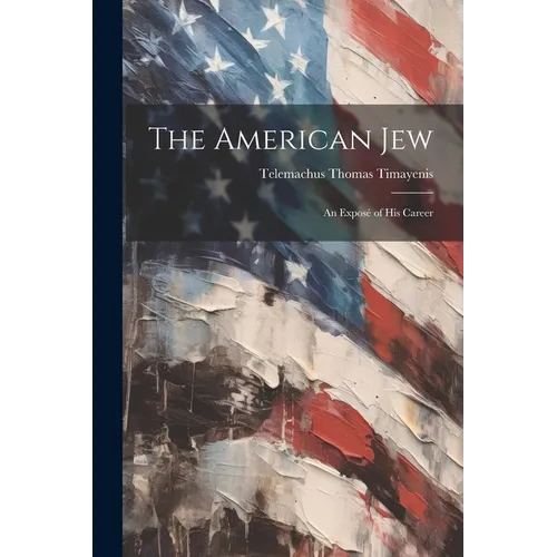 The American Jew: An Exposé of His Career