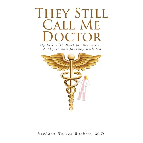 They Still Call Me Doctor: My Life with Multiple Sclerosis... A Physician's Journey with MS