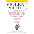 Violent Politics: A History of Insurgency, Terrorism, and Guerrilla War, from the American Revolution to Iraq