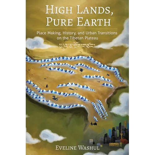 High Lands, Pure Earth: Place Making, History, and Urban Transitions on the Tibetan Plateau