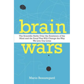 Brain Wars: The Scientific Battle Over the Existence of the Mind and the Proof That Will Change the Way We Live Our Lives