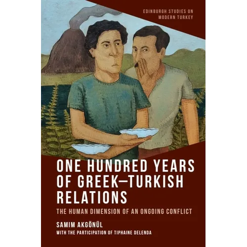 One Hundred Years of Greek-Turkish Relations: The Human Dimension of an Ongoing Conflict