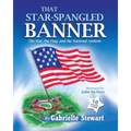 That Star Spangled Banner: The War, the Flag and the National Anthem