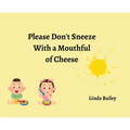 Please Don't Sneeze with a Mouthful of Cheese