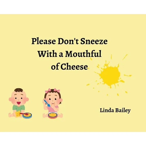 Please Don't Sneeze with a Mouthful of Cheese