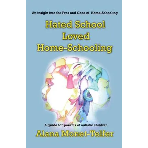 Hated School - Loved Home-Schooling: A guide for parents of autistic children