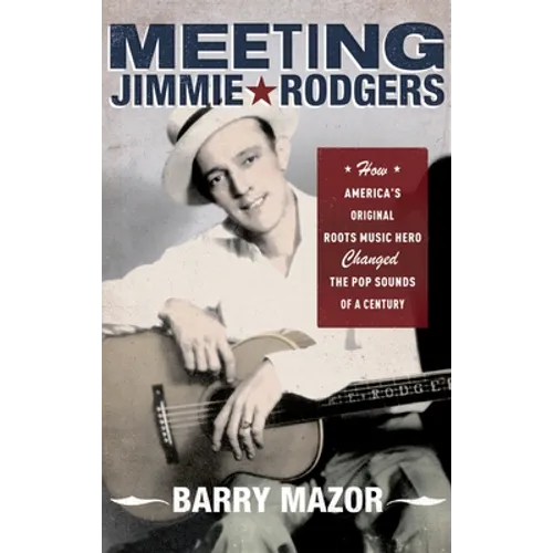 Meeting Jimmie Rodgers: How America's Original Roots Music Hero Changed the Pop Sounds of a Century