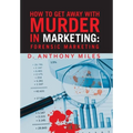 How to Get Away with Murder in Marketing: Forensic Marketing